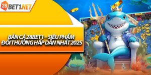 Bắn Cá 28bet1 – Siêu Phẩm Đổi Thưởng Hấp Dẫn Nhất 2025