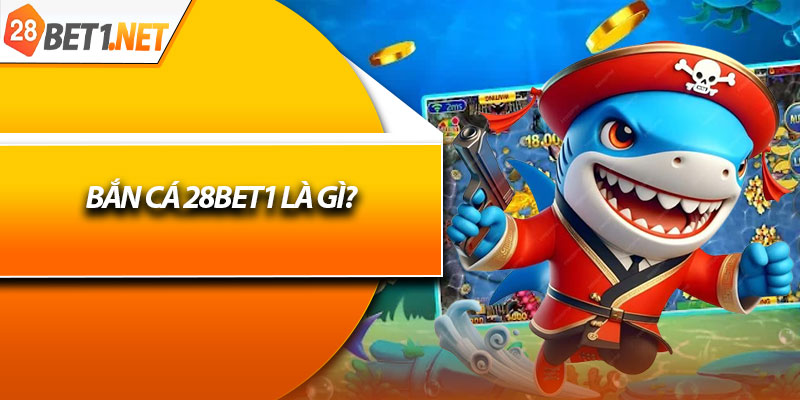Bắn cá 28bet1 là gì?