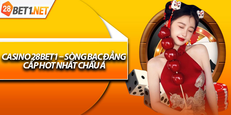 Casino 28bet1 – Sòng Bạc Đẳng Cấp Hot Nhất Châu Á