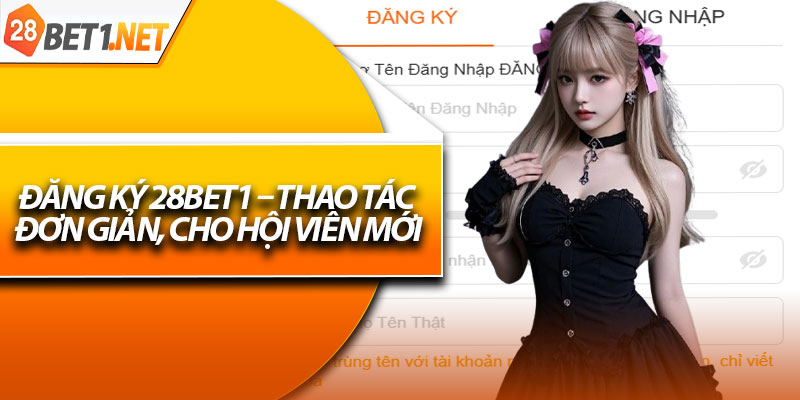 Đăng ký 28bet1 – Thao Tác Đơn Giản, Cho Hội Viên Mới