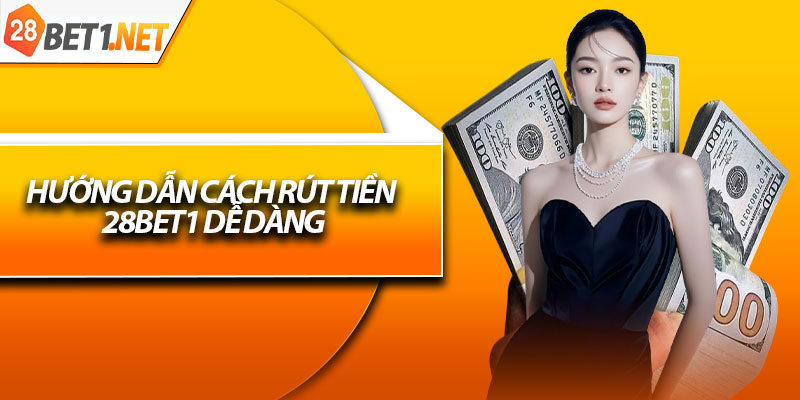 Hướng dẫn cách rút tiền 28bet1 dễ dàng