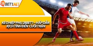 Keo Hiep Phu 28Bet1 – Hap Dan Kich Tinh Den Cuoi Tran