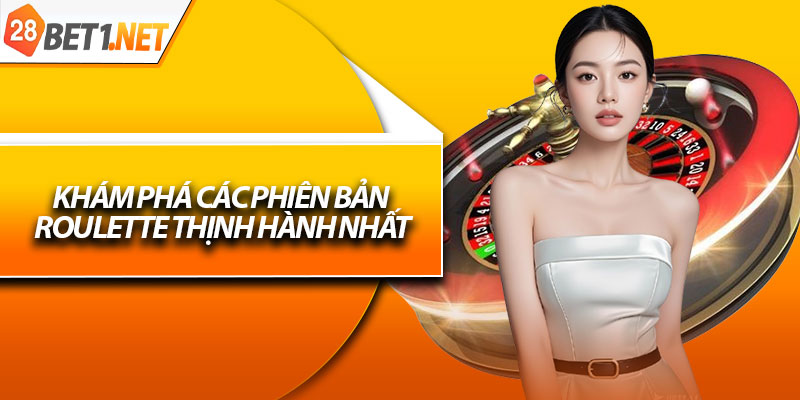 Khám phá các phiên bản Roulette thịnh hành nhất