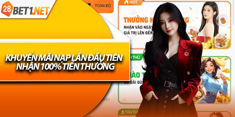 Khuyến mãi nạp lần đầu tiên – nhận 100% tiền thưởng