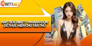 Nạp Tiền 28bet1 - Nhanh Gọn, Dễ Thực Hiện Cho Tân Thủ