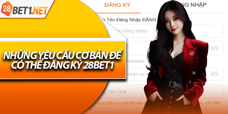 Những yêu cầu cơ bản để có thể đăng ký 28bet1