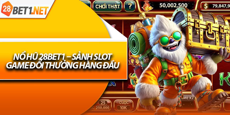 Nổ hũ 28bet1 – Sảnh Slot Game Đổi Thưởng Hàng Đầu 