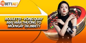 Roulette – Vòng Quay May Mắn, Thưởng To Mỗi Ngày Tại 28bet1