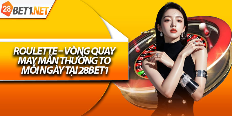 Roulette – Vòng Quay May Mắn, Thưởng To Mỗi Ngày Tại 28bet1