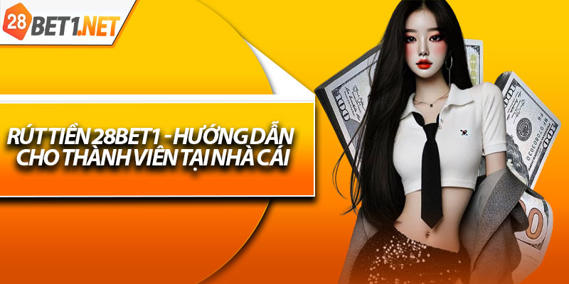 Rút Tiền 28bet1 - Hướng Dẫn Cho Thành Viên Tại Nhà Cái