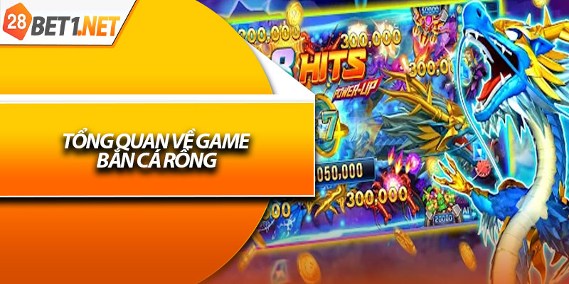 Tổng quan về game bắn cá rồng
