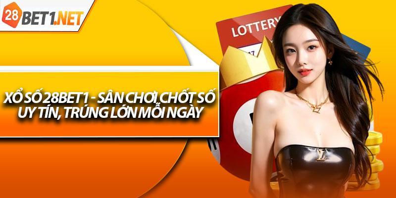 Xổ Số 28bet1 - Sân Chơi Chốt Số Uy Tín, Trúng Lớn Mỗi Ngày