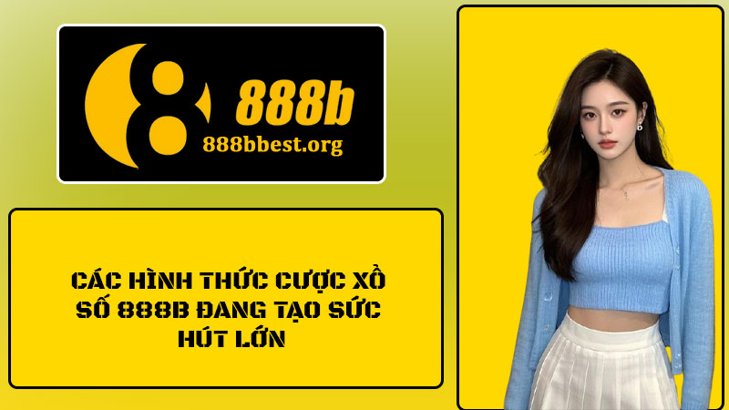 Xổ Số 888B: Sân Chơi Cá Cược Bắt Nhịp Số Thú Vị Cho Hội Viên 2 Các hình thức cược xổ số 888B đang tạo sức hút lớn