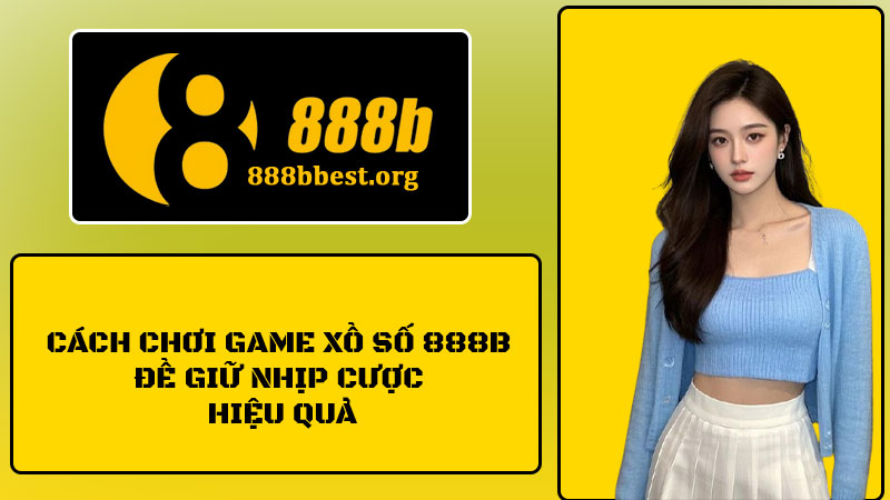 Xổ Số 888B: Sân Chơi Cá Cược Bắt Nhịp Số Thú Vị Cho Hội Viên 3 Cách chơi game xổ số 888B để giữ nhịp cược hiệu quả