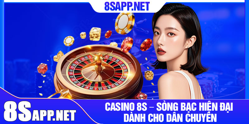 Casino 8S – Trải Nghiệm Cá Cược Chân Thực Và Hấp Dẫn 2 Casino 8S – Sòng bạc hiện đại dành cho dân chuyên