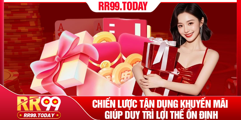 Nhận Khuyến Mãi RR99 - Gia Tăng Nguồn Vốn Cá Cược 4 Chiến lược tận dụng khuyến mãi giúp duy trì lợi thế ổn định