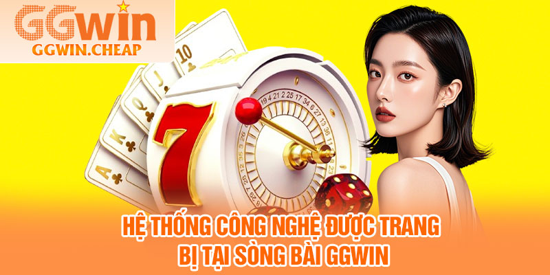 Sòng Bài GGWIN – Thiên Đường Casino Online Hấp Dẫn Hàng Đầu 4 Hệ thống công nghệ được trang bị tại sòng bài GGWIN