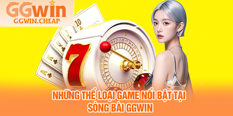 Sòng Bài GGWIN – Thiên Đường Casino Online Hấp Dẫn Hàng Đầu 3 Những thể loại game nổi bật tại sòng bài GGWIN