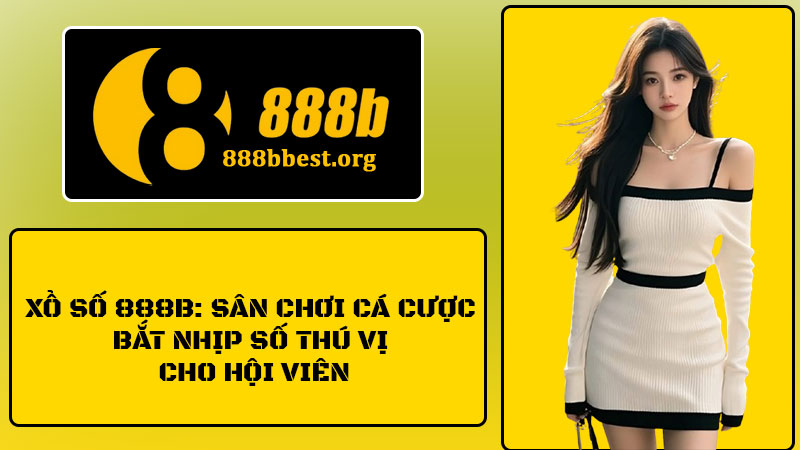 Xổ Số 888B: Sân Chơi Cá Cược Bắt Nhịp Số Thú Vị Cho Hội Viên 1 Xổ Số 888B: Sân Chơi Cá Cược Bắt Nhịp Số Thú Vị Cho Hội Viên